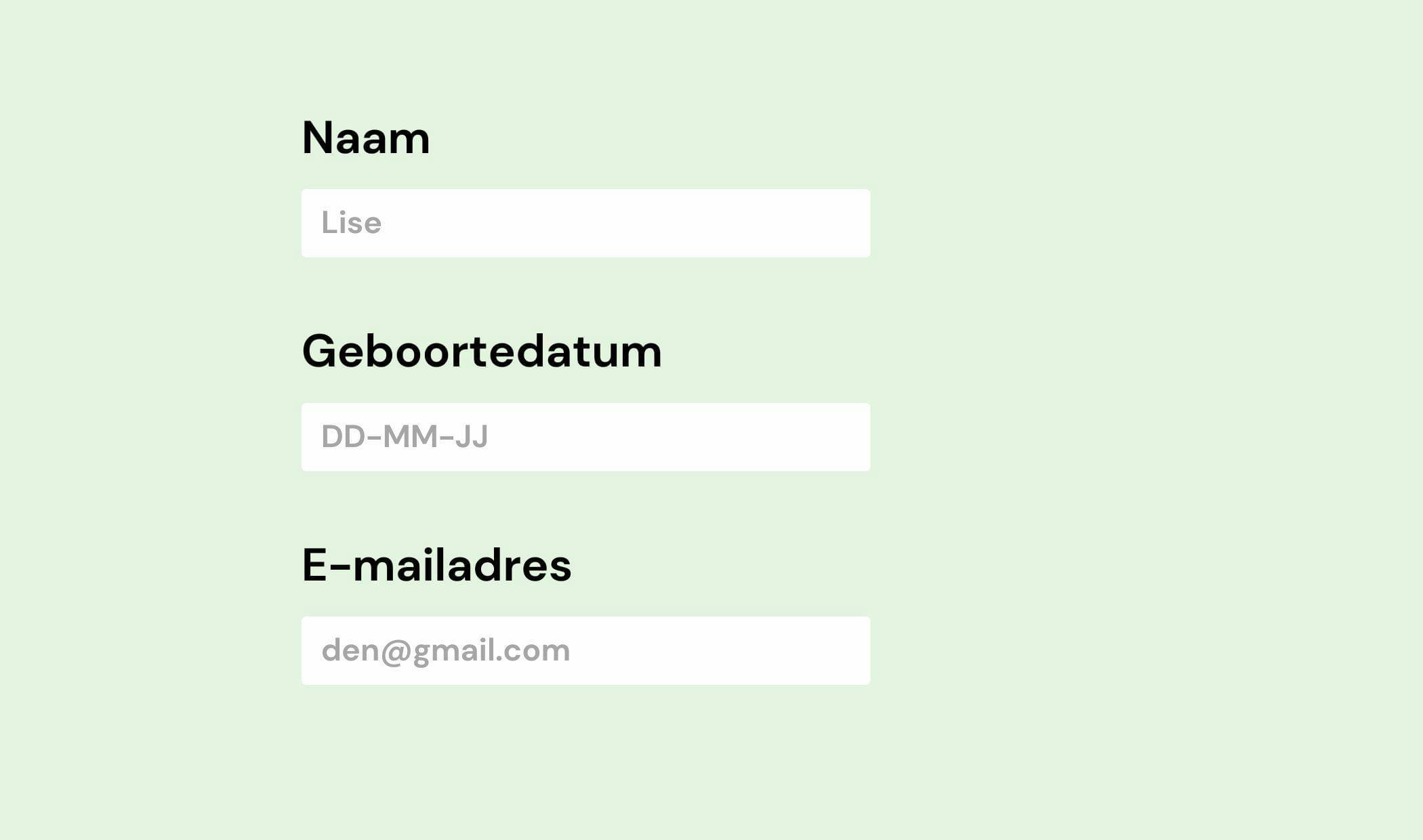 Als de gebruiker een e-mailadres, naam of geboortedatum moet ingeven, geef je het best een voorbeeld van hoe het eruit moet zien zoals bij e-mailadres: naam@gmail.com